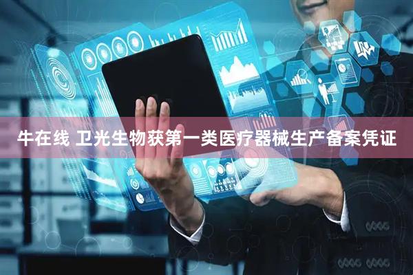 牛在线 卫光生物获第一类医疗器械生产备案凭证
