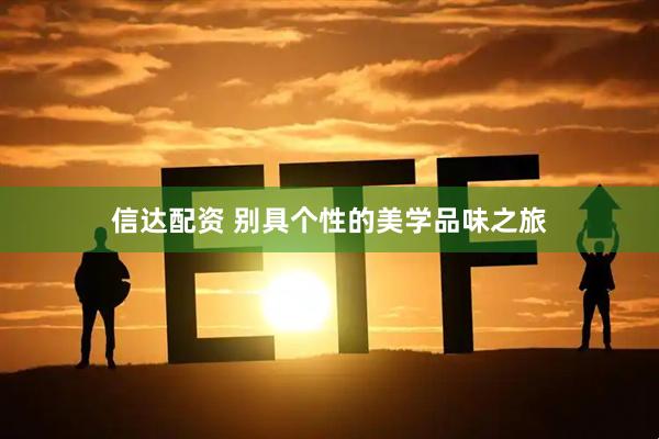 信达配资 别具个性的美学品味之旅