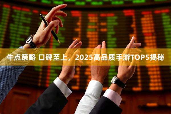 牛点策略 口碑至上，2025高品质手游TOP5揭秘
